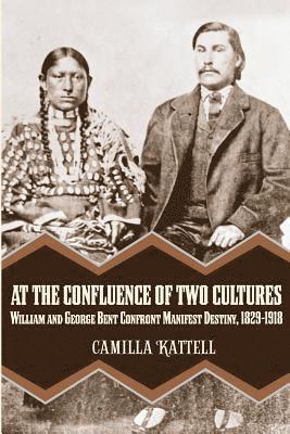 bokomslag At the Confluence of Two Cultures: William and George Bent Confront Manifest Destiny 1829-1918