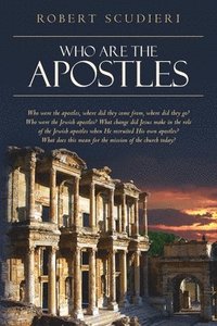 bokomslag Who Are the Apostles: Who were the apostles, where did they come from, where did they go? Who were the Jewish apostles? What change did Jesu