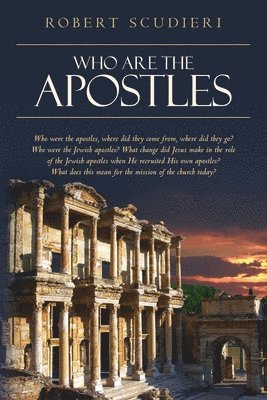Robert Scudieri - Who Are the Apostles: Who were the apostles, where did they come from, where did they go? Who were the Jewish apostles? What change did Jesu, Häftad