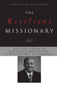 bokomslag The Resilient Missionary: The Life Story of Yohannes Mengsteab, a Missionary to America
