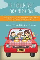 Lisa Joy Sanderson - If I Could Just Cook In My Car: A Busy Mom's Guide to Healthy Family Meals With Less Time, Stress and Money, Häftad