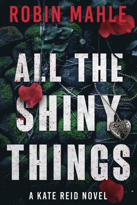 All the Shiny Things: A Kate Reid Novel 1