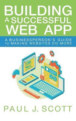 bokomslag Building a Successful Web App: A Businessperson's Guide to Making Websites do More