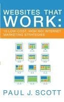 Websites That Work: 10 Low-Cost, High ROI Internet Marketing Strategies 1