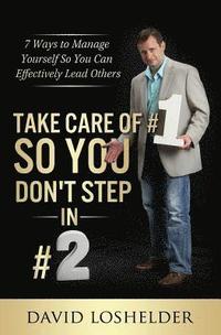 bokomslag Take Care of #1 So You Don't Step In #2: 7 Ways to Manage Yourself So You Can Effectively Lead Others