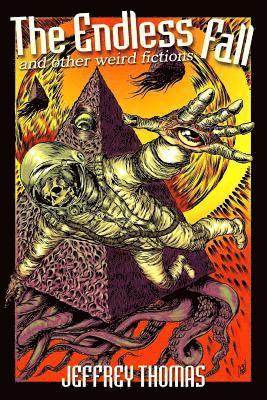 Jeffrey Thomas - The Endless Fall and Other Weird Fictions, Häftad