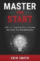 bokomslag Master the Start: 10 Steps To Get Out of Your Own Way and Create Your Dream Business