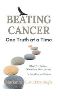 bokomslag Beating Cancer One Truth at a Time: What You Believe Determines Your Journey