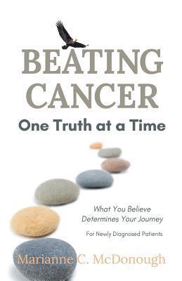 Beating Cancer One Truth at a Time: What You Believe Determines Your Journey 1