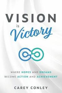 bokomslag Vision is Victory: Where Hopes and Dreams Become Action and Achievement