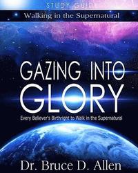 bokomslag Gazing Into Glory Study Guide: Every Believer's Birthright to Walk in the Supernatural
