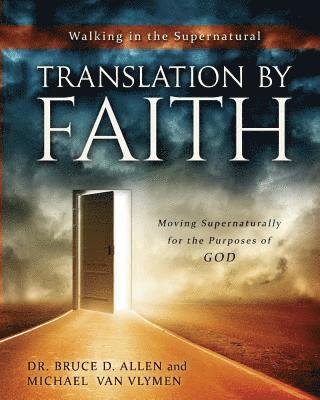 Translation by Faith: Moving Supernaturally for the Purposes of God 1