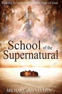 bokomslag School of the Supernatural: Walking in Our Inheritance as Sons of God