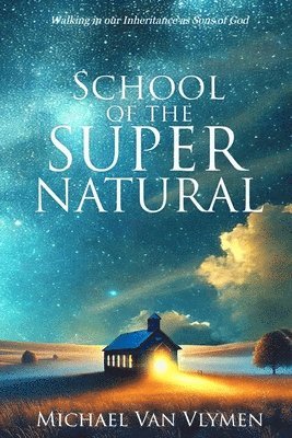 School of the Supernatural: Walking in Our Inheritance as Sons of God