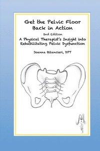 bokomslag Get the Pelvic Floor Back in Action: A Physical Therapist's Insight into Rehabilitating Pelvic Dysfunction