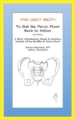 bokomslag The Cheat Sheet to Get the Pelvic Floor Back in Action: A Short, Introductory Guide to Gaining Control of the Bladder and Pelvic Floor