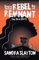 From Rebel to Remnant: The True Story 1