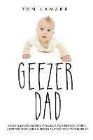 bokomslag Geezer Dad: How I Survived Infertility Clinics, Fatherhood Jitters, Adoption Wait Limbo, and Things That Go 'Waaa' in the Night