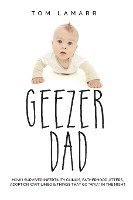 Geezer Dad: How I Survived Infertility Clinics, Fatherhood Jitters, Adoption Wait Limbo, and Things That Go 'Waaa' in the Night 1