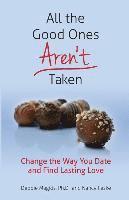 All the Good Ones Aren't Taken: Change the Way You Date and Find Lasting Love 1