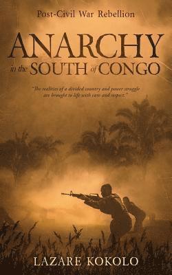 Lazare Kokolo - Anarchy in the South of Congo: Post-Civil War Rebellion, Häftad
