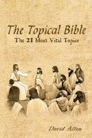 bokomslag The Topical Bible: The 21 Most Vital Topics