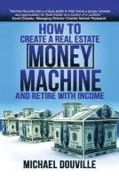 bokomslag How To Create A Real Estate Money Machine And Retire With Income