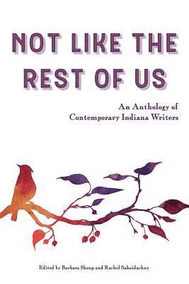 Not Like the Rest of Us: An Anthology of Contemporary Indiana Writers 1