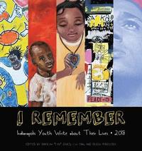 bokomslag I Remember 2018: Indianapolis Youth Write about Their Lives