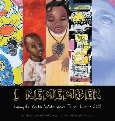 bokomslag I Remember 2018: Indianapolis Youth Write about Their Lives