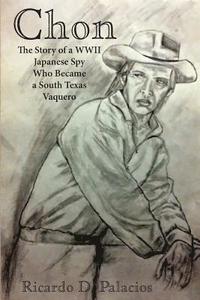 bokomslag Chon: The Story of a WWII Japanese Spy Who Became a South Texas Vaquero