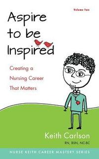 bokomslag Aspire to Be Inspired: Creating a Nursing Career That Matters