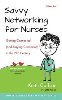 bokomslag Savvy Networking For Nurses, Revised Edition: Getting Connected and Staying Connected in the 21st Century