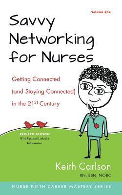 Savvy Networking For Nurses, Revised Edition: Getting Connected and Staying Connected in the 21st Century 1