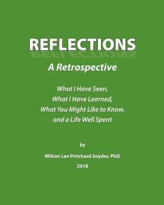 Reflections: A Retrospective: What I Have Seen, What I Have Learned, What You Might Like to Know, and a Life Well Spent 1
