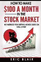 bokomslag How to make $100 a month in the Stock Market: my method for getting house odds on Wall Street