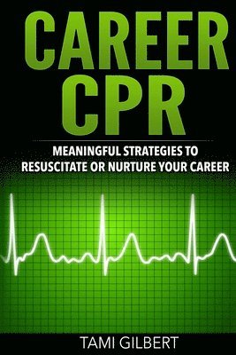 bokomslag Career CPR: Meaningful Strategies to Resuscitate or Nurture Your Career