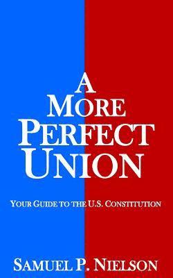 Samuel P. Nielson - A More Perfect Union: Your Guide to the U.S. Constitution, Häftad