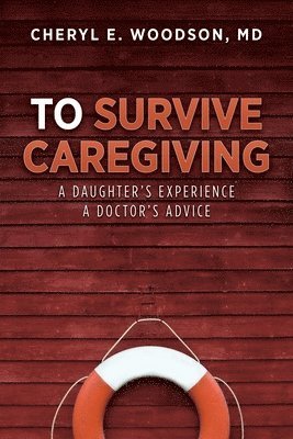 bokomslag To Survive Caregiving: A Daughter's Experience, A Doctor's Advice