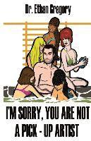 bokomslag I'm Sorry, You are Not a Pick-Up Artist: A Challenge Your Skills Manual for Men