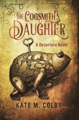 bokomslag The Cogsmith's Daughter (Desertera #1)