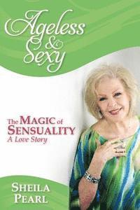 bokomslag Ageless and Sexy: The Magic of Sensuality--A Love Story