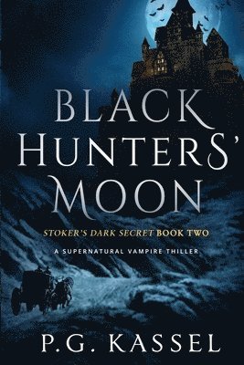 P. G. Kassel - Black Hunters' Moon: Stoker's Dark Secret Book Two (A Supernatural Vampire Thriller), Häftad