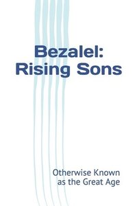bokomslag Bezalel: Rising Sons: Otherwise Known as The Great Age