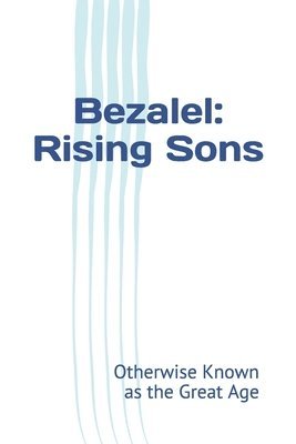 Bezalel: Rising Sons: Otherwise Known as The Great Age 1