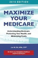 Maximize Your Medicare (2016 Edition): Understanding Medicare, Protecting Your Health, and Minimizing Costs