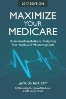 bokomslag Maximize Your Medicare (2017 Edition): Understanding Medicare, Protecting Your Health, and Minimizing Costs