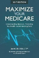 Jae W. Oh - Maximize Your Medicare (2017 Edition): Understanding Medicare, Protecting Your Health, and Minimizing Costs, Häftad