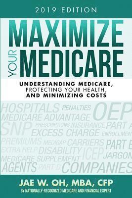 bokomslag Maximize Your Medicare (2019 Edition): Understanding Medicare, Protecting Your Health, and Minimizing Costs