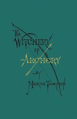 Maurice Thompson - Witchery of Archery, Häftad